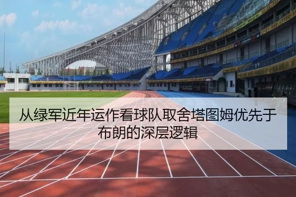 从绿军近年运作看球队取舍塔图姆优先于布朗的深层逻辑