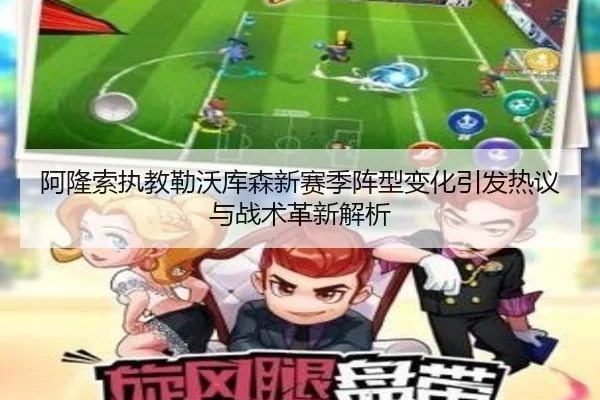 阿隆索执教勒沃库森新赛季阵型变化引发热议与战术革新解析